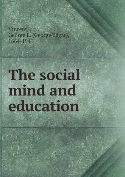 Обложка книги The social mind and education, George Edgar Vincent