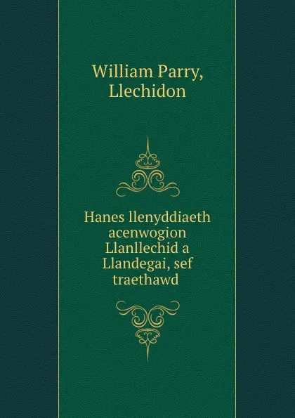 Обложка книги Hanes llenyddiaeth acenwogion Llanllechid a Llandegai, sef traethawd ., William Parry