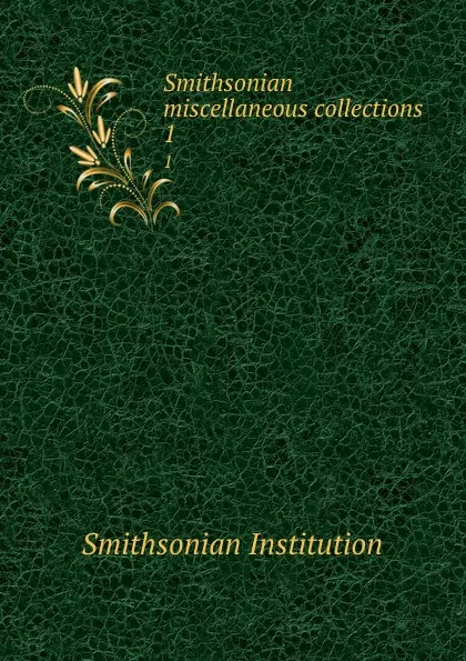 Обложка книги Smithsonian miscellaneous collections. 1, Smithsonian Institution