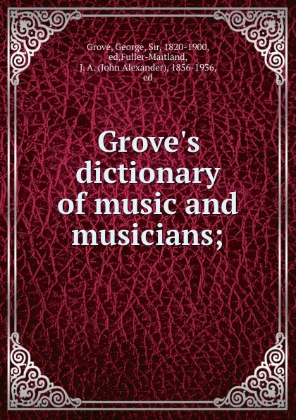 Обложка книги Grove.s dictionary of music and musicians;, George Grove