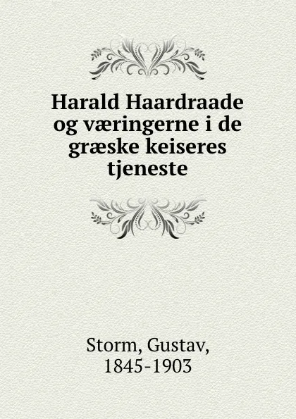 Обложка книги Harald Haardraade og vaeringerne i de graeske keiseres tjeneste, Gustav Storm
