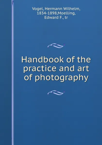 Обложка книги Handbook of the practice and art of photography, Hermann Wilhelm Vogel