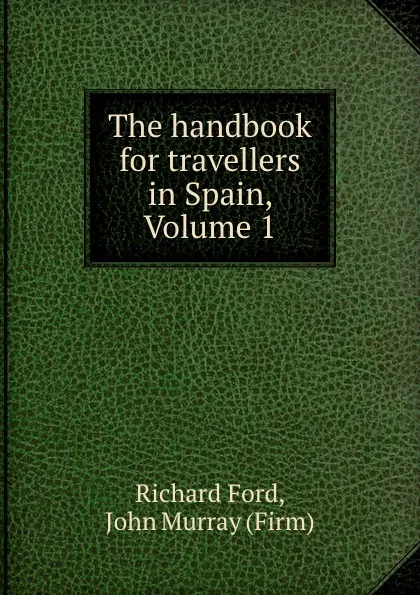 Обложка книги The handbook for travellers in Spain, Volume 1, Richard Ford