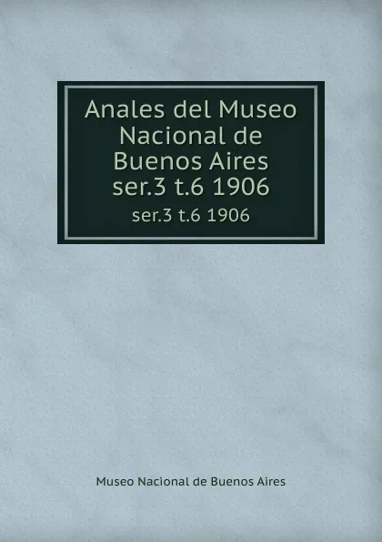 Обложка книги Anales del Museo Nacional de Buenos Aires. ser.3 t.6 1906, Museo Nacional de Buenos Aires