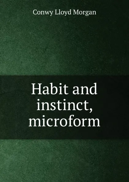 Обложка книги Habit and instinct, microform, Conwy Lloyd Morgan