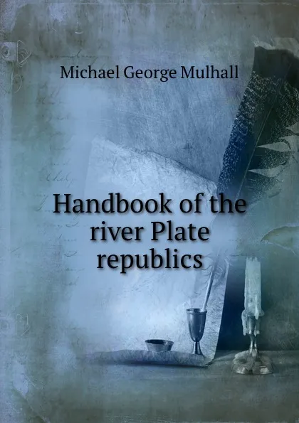 Обложка книги Handbook of the river Plate republics, Mulhall Michael George