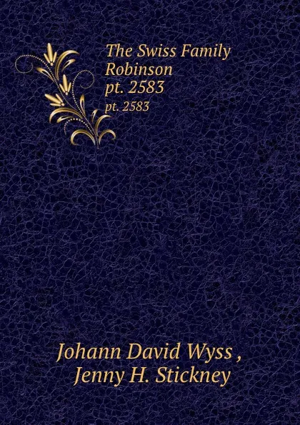 Обложка книги The Swiss Family Robinson. pt. 2583, Johann David Wyss