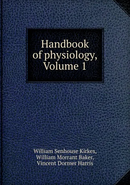 Обложка книги Handbook of physiology, Volume 1, William Senhouse Kirkes