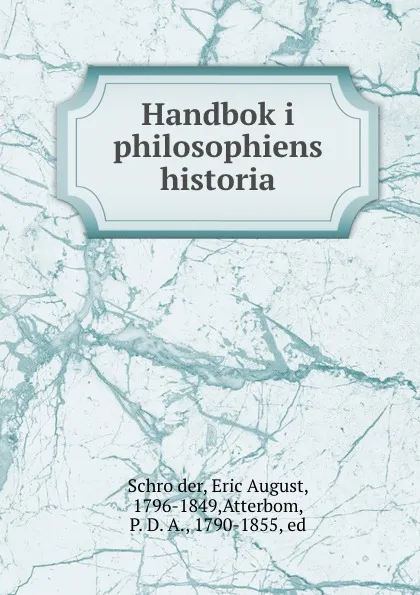 Обложка книги Handbok i philosophiens historia, Eric August Schröder