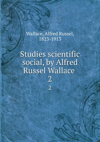 Обложка книги Studies scientific . social, by Alfred Russel Wallace . 2, Alfred Russel Wallace