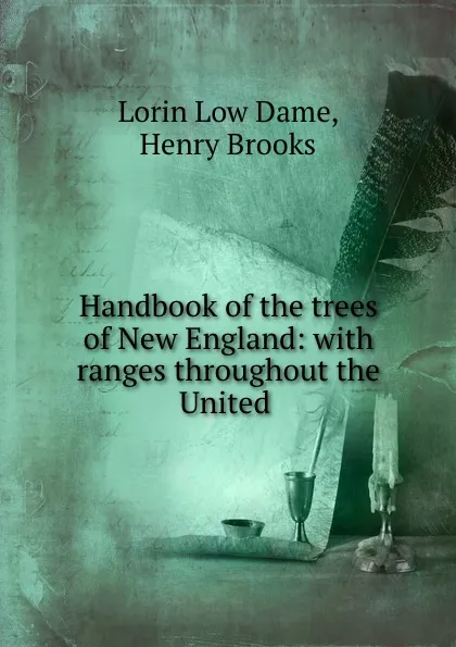 Обложка книги Handbook of the trees of New England: with ranges throughout the United ., Lorin Low Dame