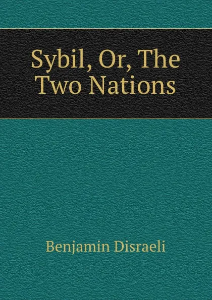 Обложка книги Sybil, Or, The Two Nations, Disraeli Benjamin