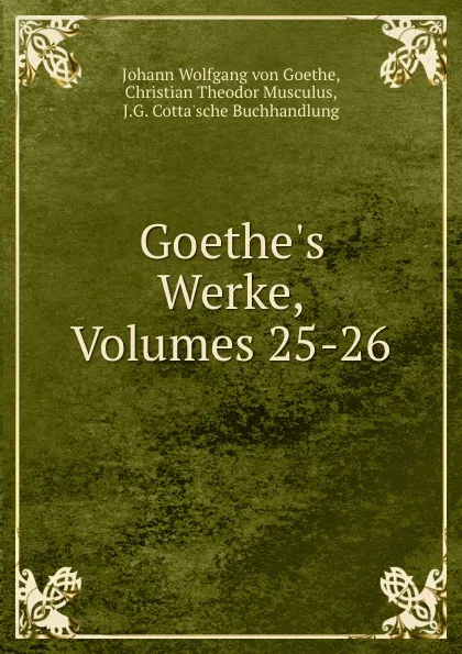Обложка книги Goethe.s Werke, Volumes 25-26, Johann Wolfgang von Goethe