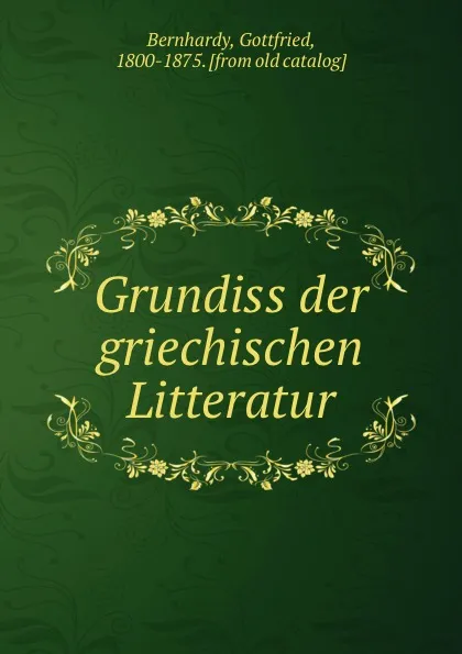 Обложка книги Grundiss der griechischen Litteratur, Gottfried Bernhardy