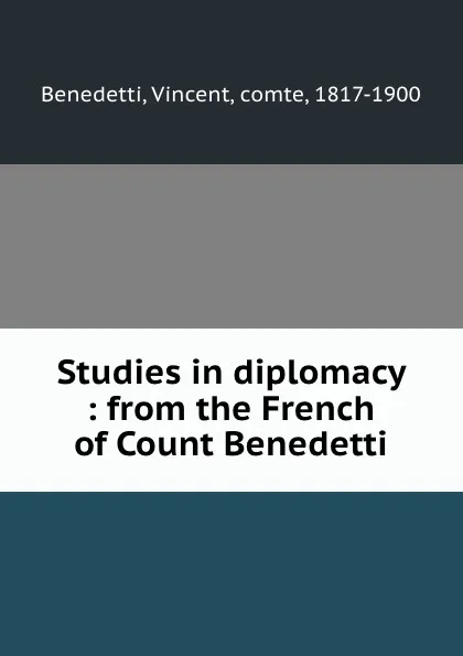 Обложка книги Studies in diplomacy : from the French of Count Benedetti, Vincent Benedetti