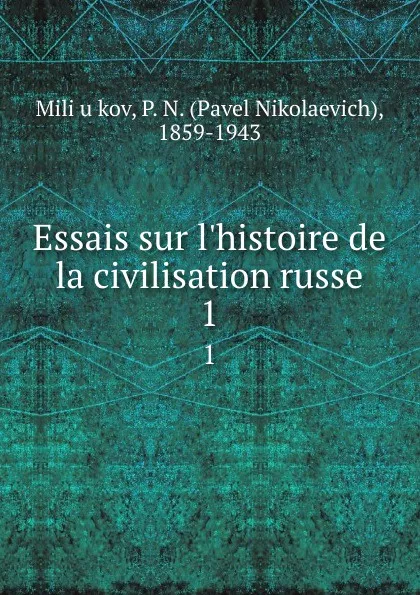 Обложка книги Essais sur l.histoire de la civilisation russe. 1, Pavel Nikolaevich Miliukov