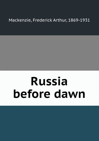 Обложка книги Russia before dawn, Frederick Arthur Mackenzie