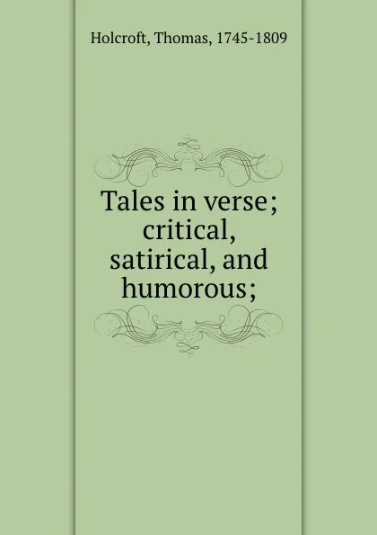 Обложка книги Tales in verse; critical, satirical, and humorous;, Thomas Holcroft
