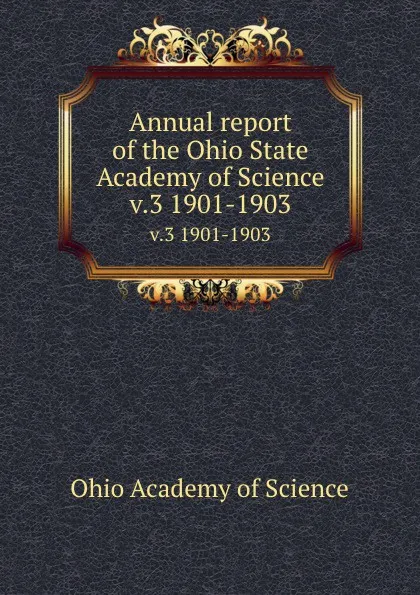 Обложка книги Annual report of the Ohio State Academy of Science. v.3 1901-1903, Ohio Academy of Science