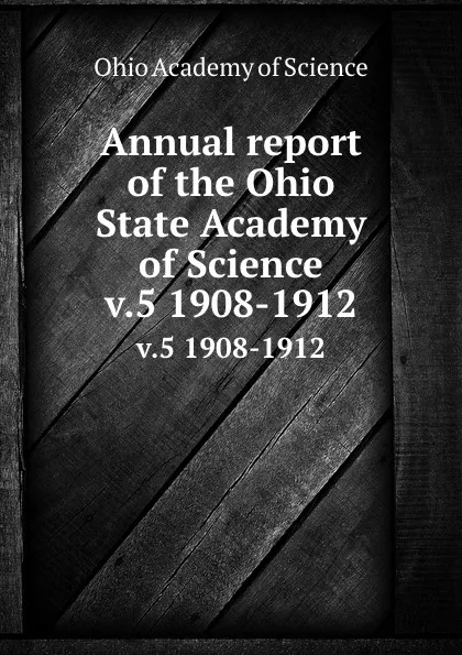 Обложка книги Annual report of the Ohio State Academy of Science. v.5 1908-1912, Ohio Academy of Science