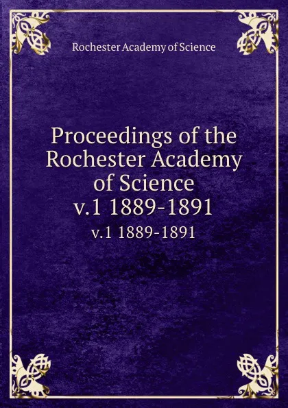 Обложка книги Proceedings of the Rochester Academy of Science. v.1 1889-1891, Rochester Academy of Science