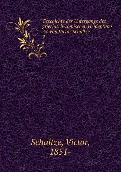 Обложка книги Geschichte des Untergangs des griechisch-romischen Heidentums ..CVon Victor Schultze . 2, Victor Schultze