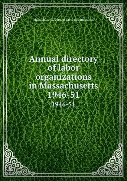 Обложка книги Annual directory of labor organizations in Massachusetts. 1946-51, Massachusetts. Dept. of Labor and Industries