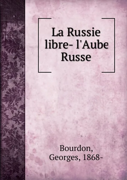 Обложка книги La Russie libre- l.Aube Russe, Georges Bourdon