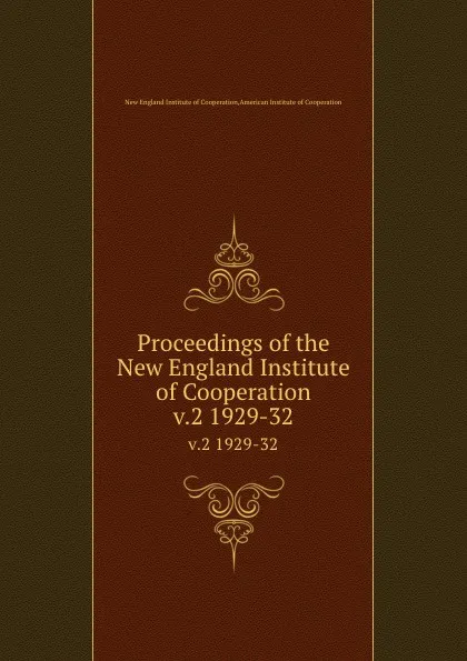 Обложка книги Proceedings of the New England Institute of Cooperation. v.2 1929-32, New England Institute of Cooperation