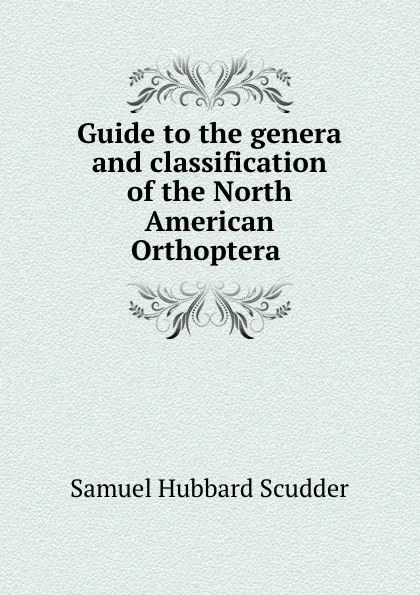 Обложка книги Guide to the genera and classification of the North American Orthoptera ., Samuel Hubbard Scudder