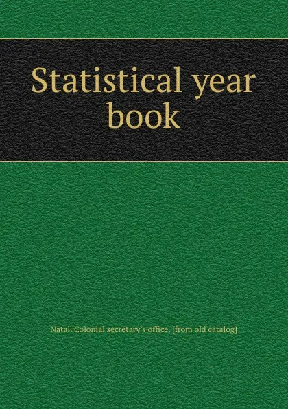 Обложка книги Statistical year book, Natal. Colonial secretary's office