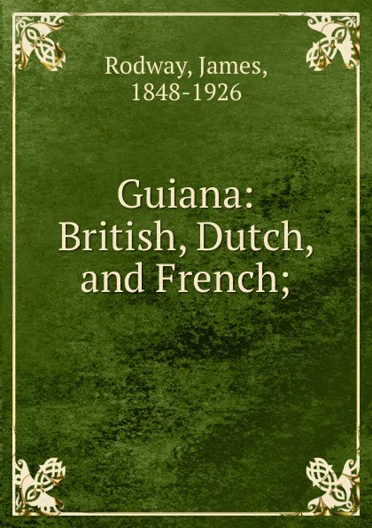 Обложка книги Guiana: British, Dutch, and French;, James Rodway