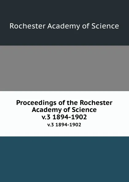 Обложка книги Proceedings of the Rochester Academy of Science. v.3 1894-1902, Rochester Academy of Science