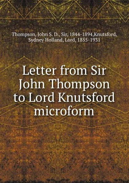 Обложка книги Letter from Sir John Thompson to Lord Knutsford microform, John S. D. Thompson