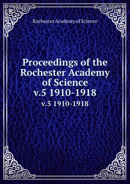 Обложка книги Proceedings of the Rochester Academy of Science. v.5 1910-1918, Rochester Academy of Science