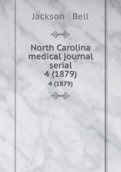 Обложка книги North Carolina medical journal serial. 4 (1879), Jackson and Bell