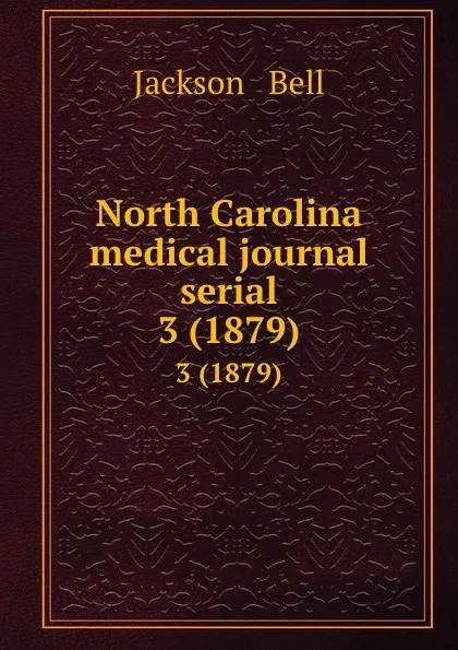 Обложка книги North Carolina medical journal serial. 3 (1879), Jackson and Bell