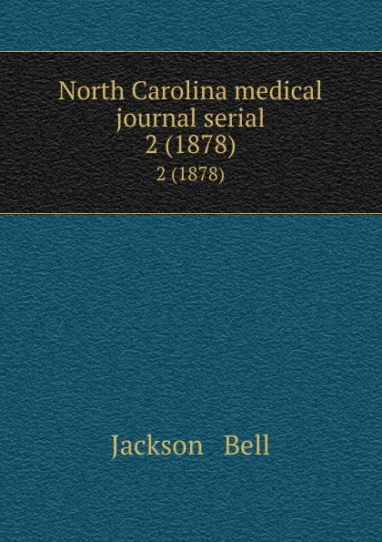 Обложка книги North Carolina medical journal serial. 2 (1878), Jackson and Bell