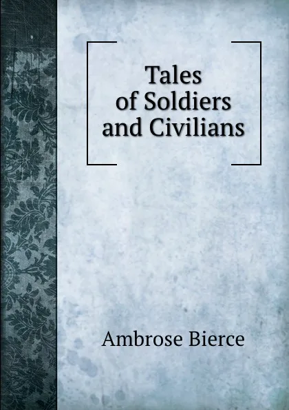 Обложка книги Tales of Soldiers and Civilians, Bierce Ambrose