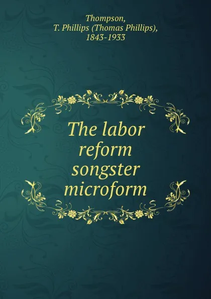 Обложка книги The labor reform songster microform, Thomas Phillips Thompson