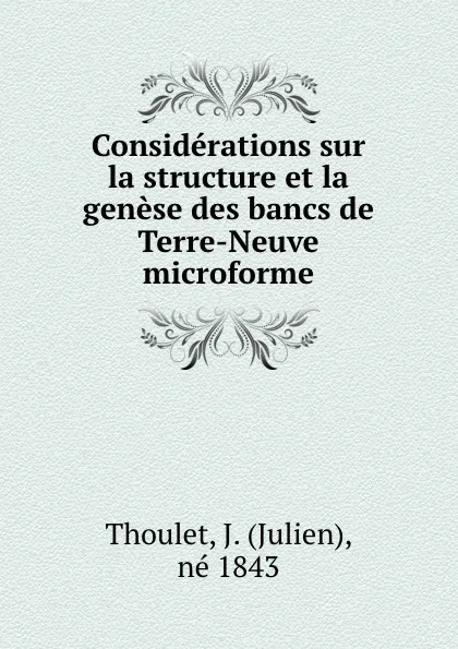 Обложка книги Considerations sur la structure et la genese des bancs de Terre-Neuve microforme, Julien Thoulet