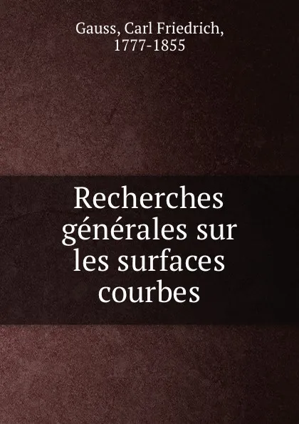 Обложка книги Recherches generales sur les surfaces courbes, Carl Friedrich Gauss