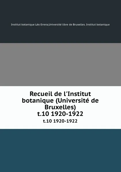 Обложка книги Recueil de l.Institut botanique (Universite de Bruxelles). t.10 1920-1922, Institut botanique Léo Errera