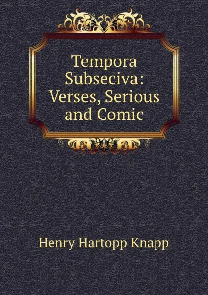 Обложка книги Tempora Subseciva: Verses, Serious and Comic, Henry Hartopp Knapp