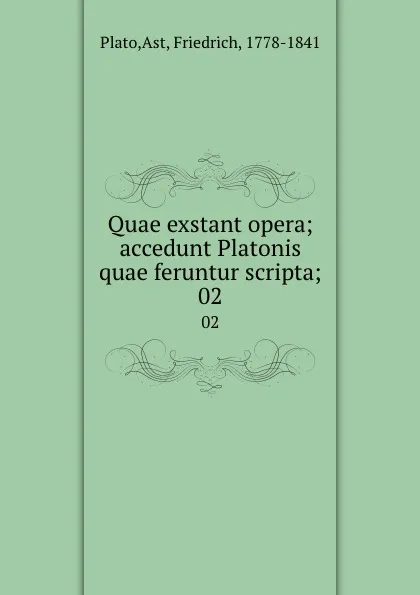 Обложка книги Quae exstant opera; accedunt Platonis quae feruntur scripta;. 02, Friedrich Ast Plato