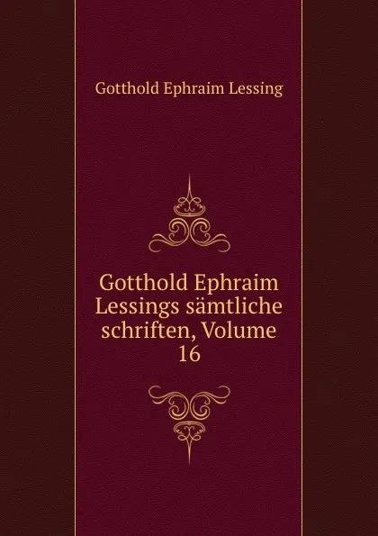 Обложка книги Gotthold Ephraim Lessings samtliche schriften, Volume 16, Gotthold Ephraim Lessing