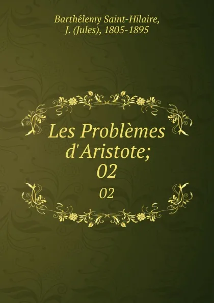 Обложка книги Les Problemes d.Aristote;. 02, Barthélemy Saint-Hilaire