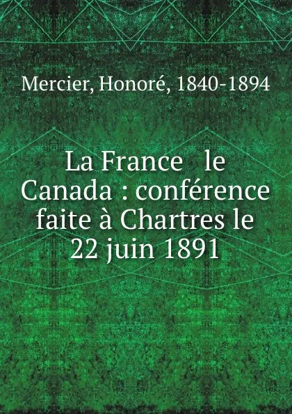 Обложка книги La France . le Canada : conference faite a Chartres le 22 juin 1891, Honoré Mercier