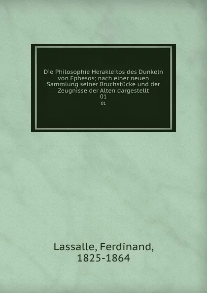 Обложка книги Die Philosophie Herakleitos des Dunkeln von Ephesos; nach einer neuen Sammlung seiner Bruchstucke und der Zeugnisse der Alten dargestellt. 01, Ferdinand Lassalle