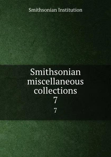 Обложка книги Smithsonian miscellaneous collections. 7, Smithsonian Institution